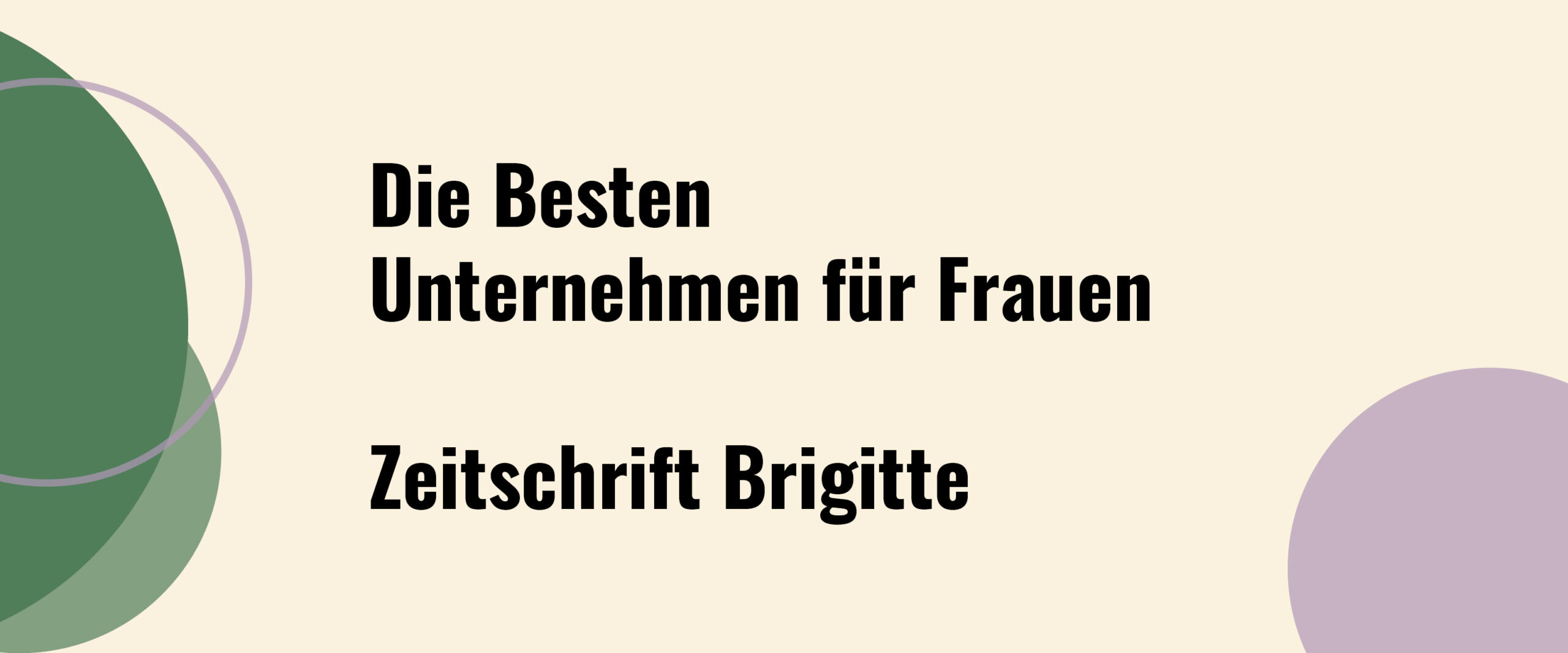 Wir gehören zu den „Besten Unternehmen für Frauen“, so die Zeitschrift Brigitte. 281 Unternehmen haben an der Studie 2022 teilgenommen und wir wurden mit 166 anderen Unternehmen mit vier oder fünf Sternen ausgezeichnet.